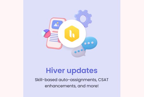 hiver-updates-skill-based-auto-assignments-csat-enhancements-and-more 