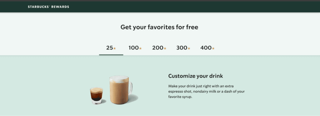 Starbuck’s Rewards program allows customers to earn stars (or points) that can be used to redeem free drinks or food.